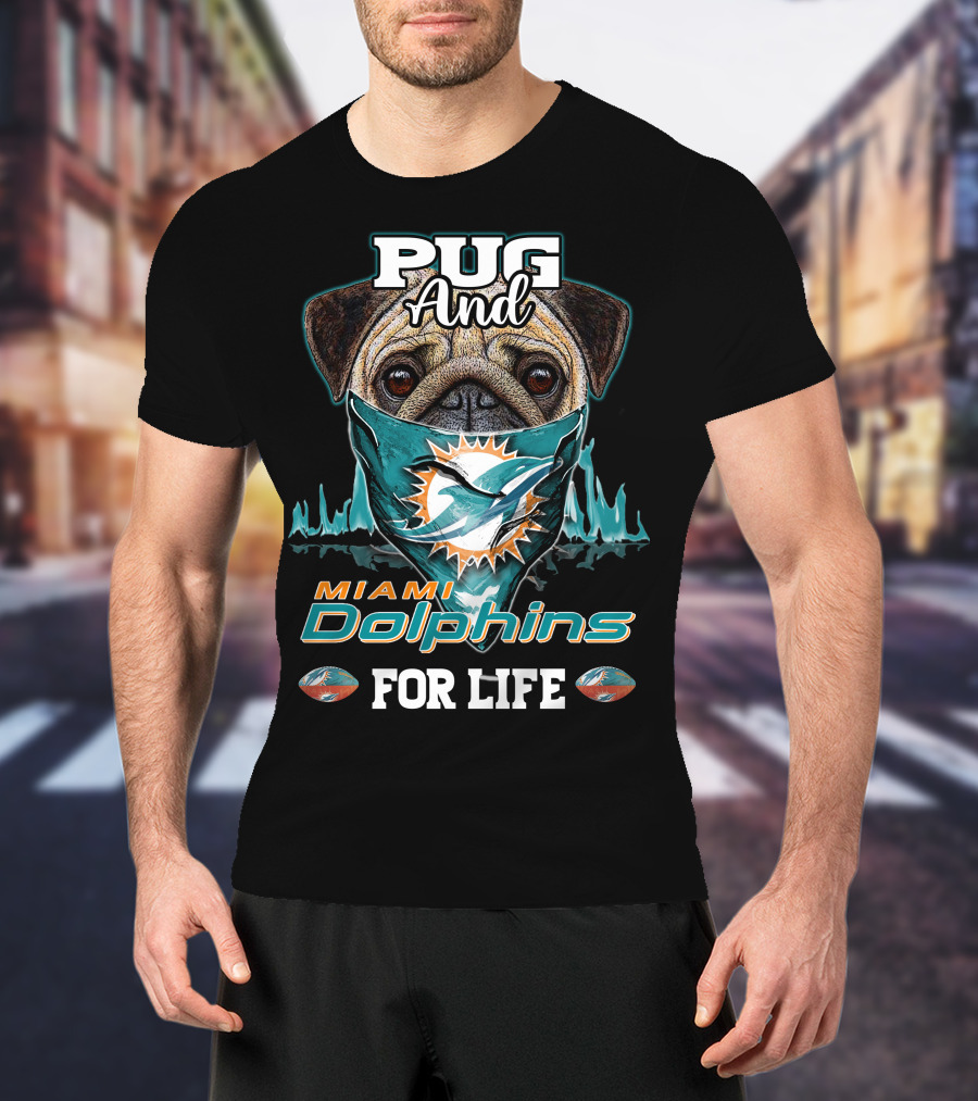 Pug And Miami Dolphins For Life T-Shirt