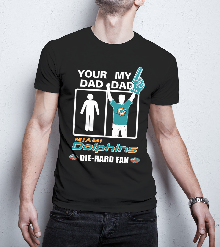 Your Dad My Dad Miami Dolphins Die-Hard Fan T-Shirt