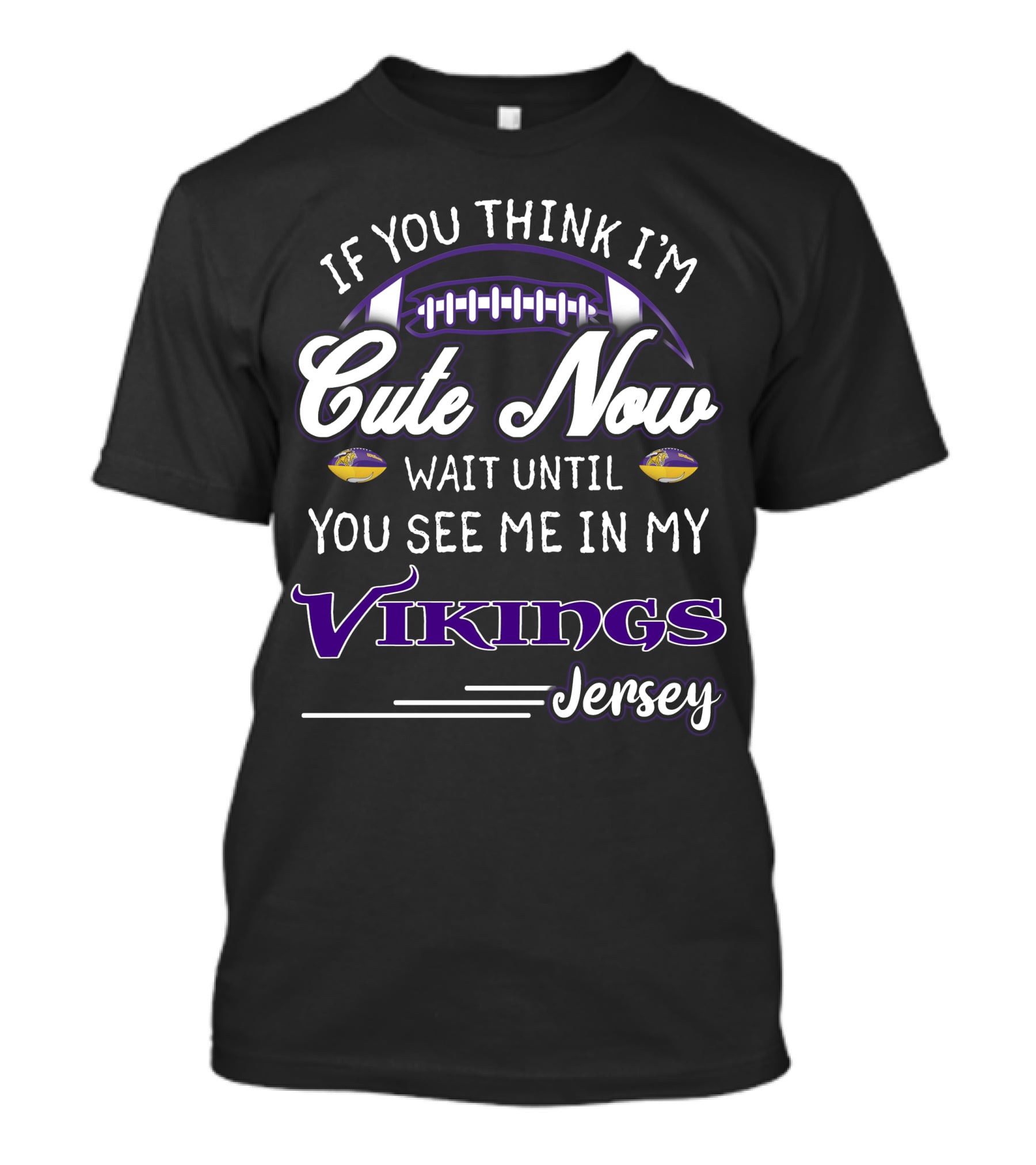 If You Think I'm Cute Now Wait Until You See Me In My Vikings Jersey T-Shirt