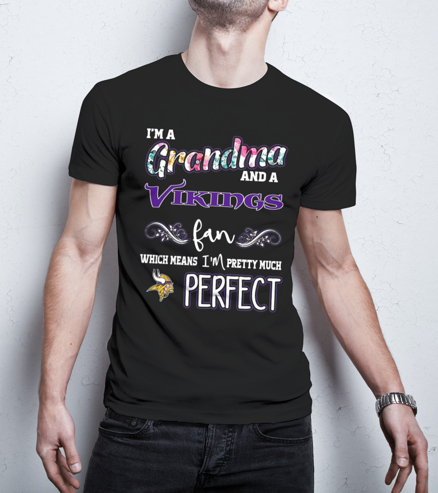 I'm A Grandma And A Vikings Fan Which Means I'm Pretty Much Perfect T-Shirt