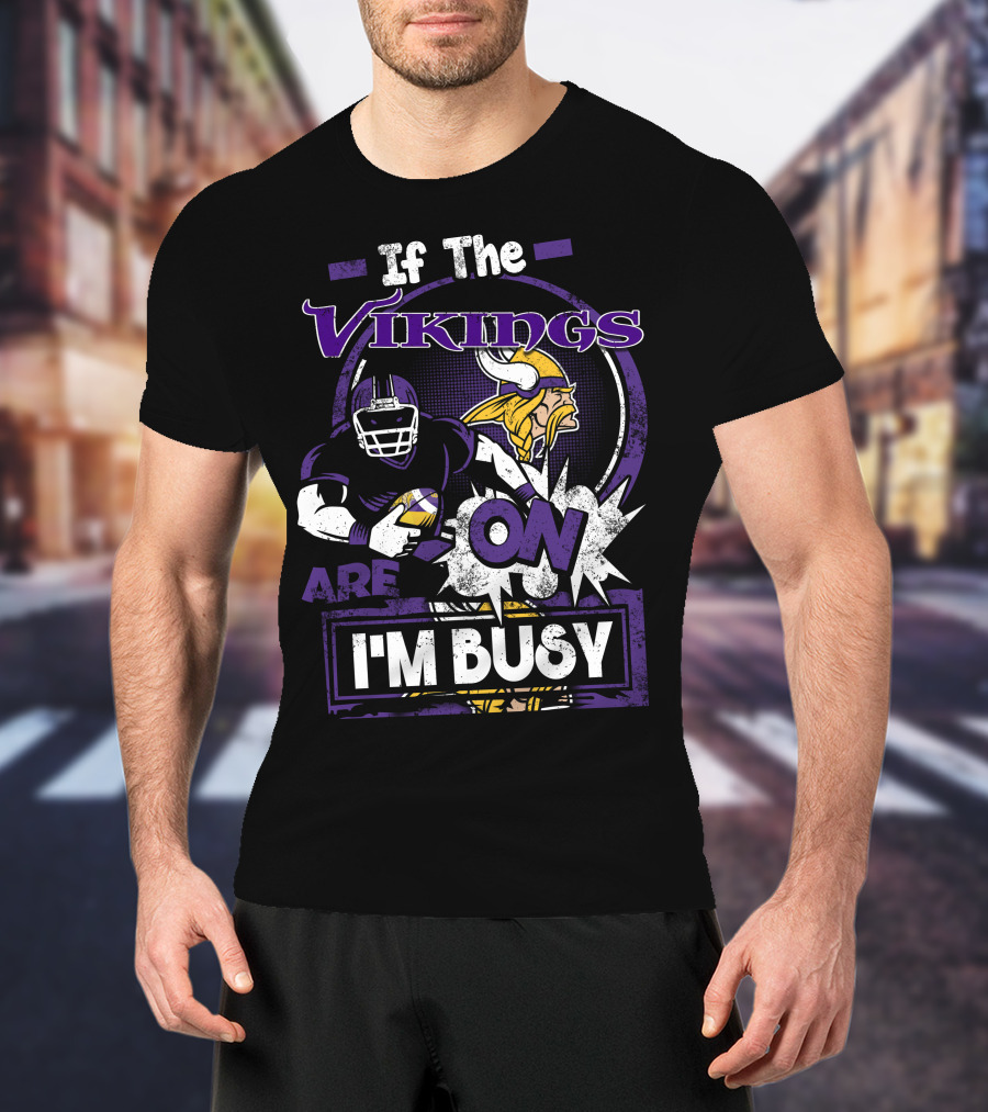 If The Vikings Are On I'm Busy T-Shirt