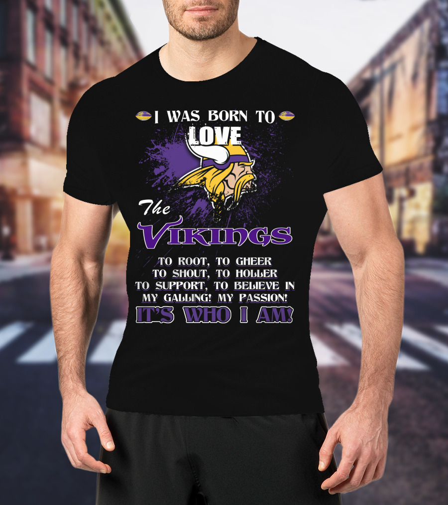 I Was Born To Love The Vikings It's Who I Am T-Shirt