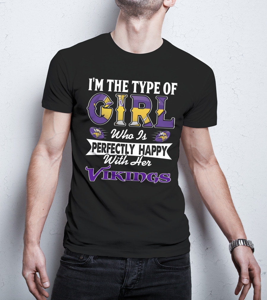 I'm The Type Of Girl Who Is Perfectly Happy With Her Vikings T-Shirt