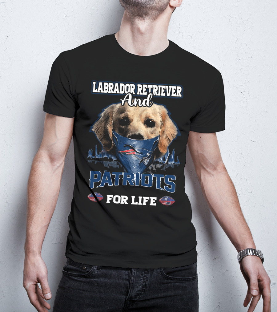 Labrador Retriever And Patriots For Life New England Patriots T-Shirt