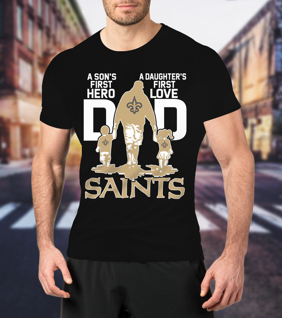A Son's First Hero A Daughter's First Love Dad Saints New Orleans T-Shirt