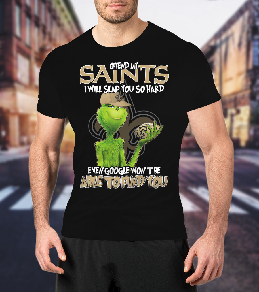 Grinch Offend My Saints I Will Slap You So Hard Even Google Won't Be Able To Find You T-Shirt