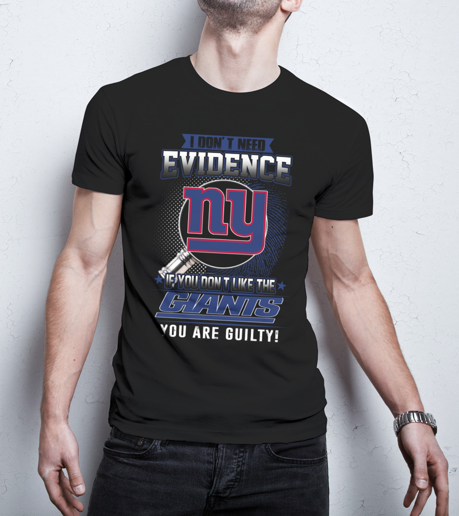I Don't Need Evidence If You Don't Like The New York Giants You Are Guilty T-Shirt