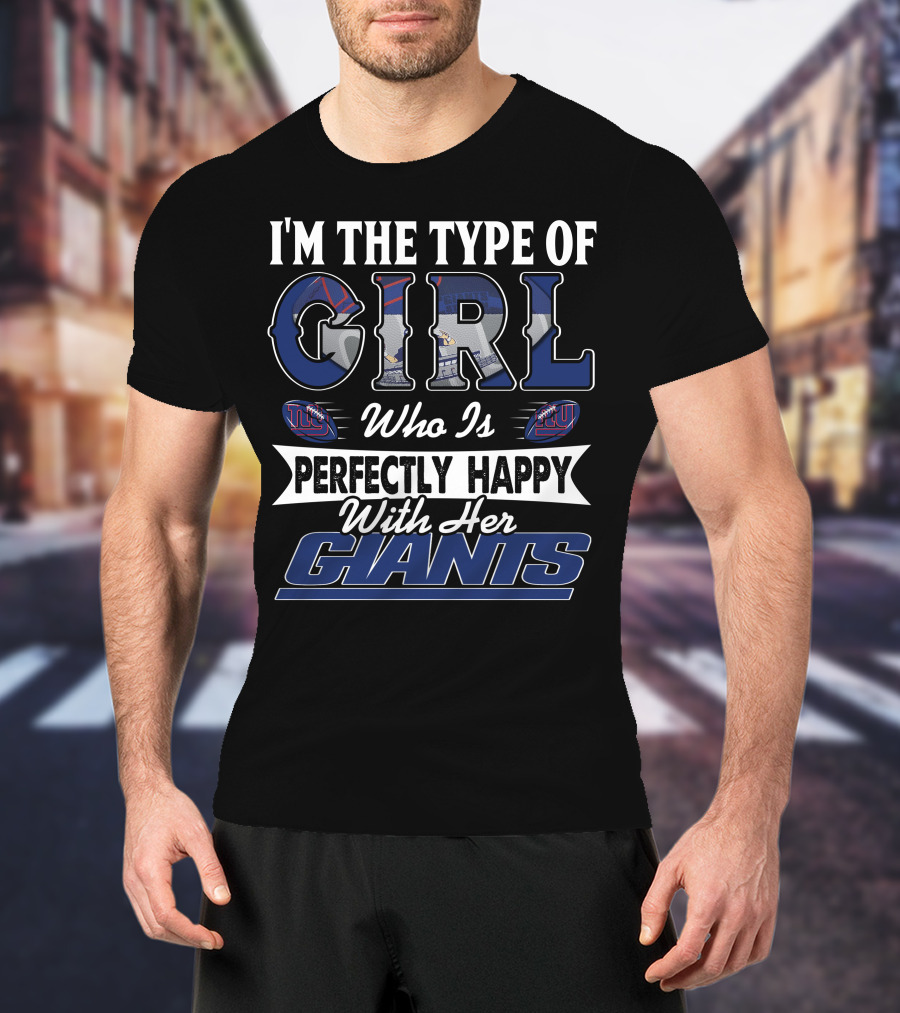 I'm The Type Of Girl Who Is Perfectly Happy With Her Giants T-Shirt