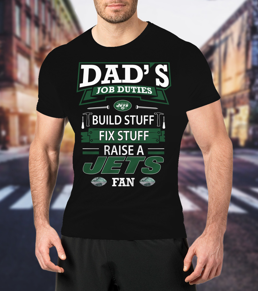 Dad's Job Duties Build Stuff Fix Stuff Raise A Jets Fan T-Shirt