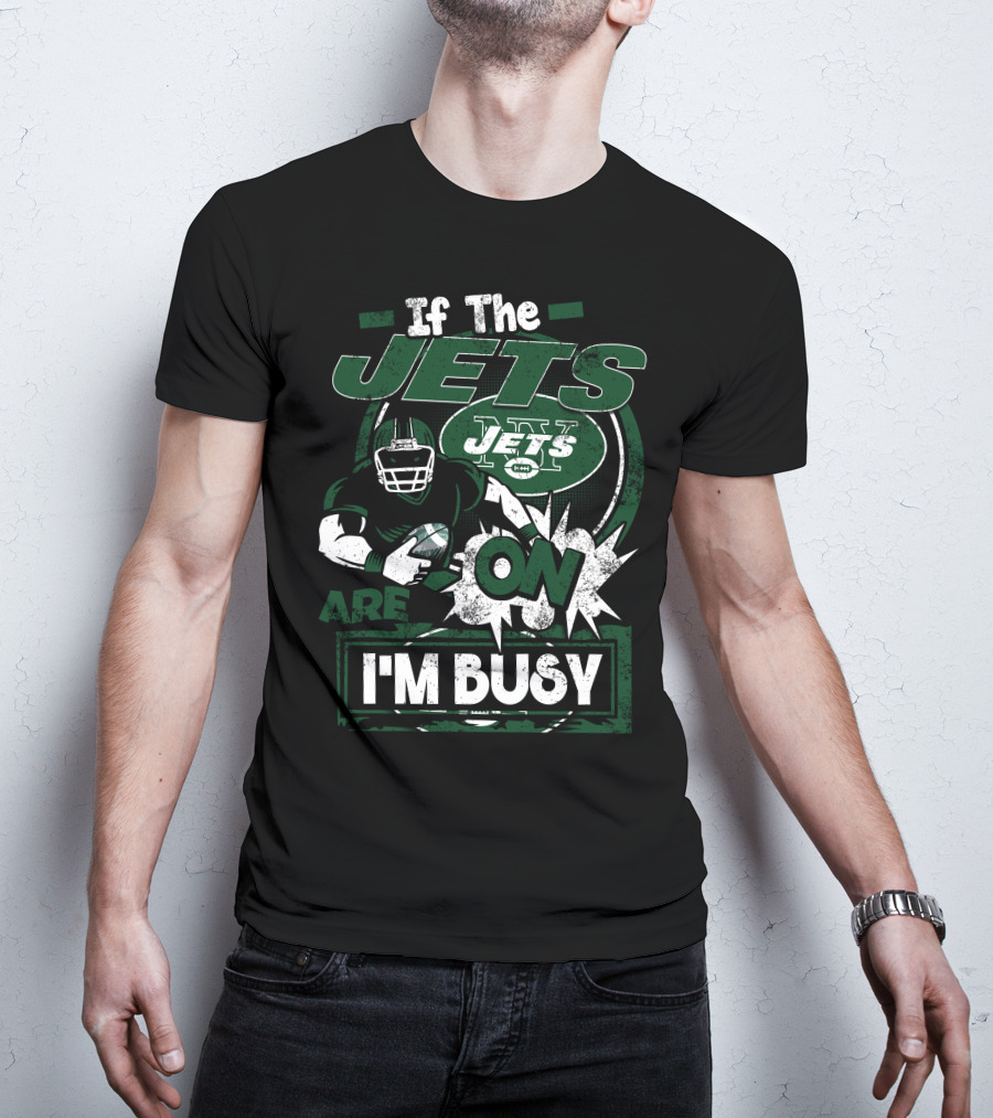 If The Jets Are On I'm Busy T-Shirt