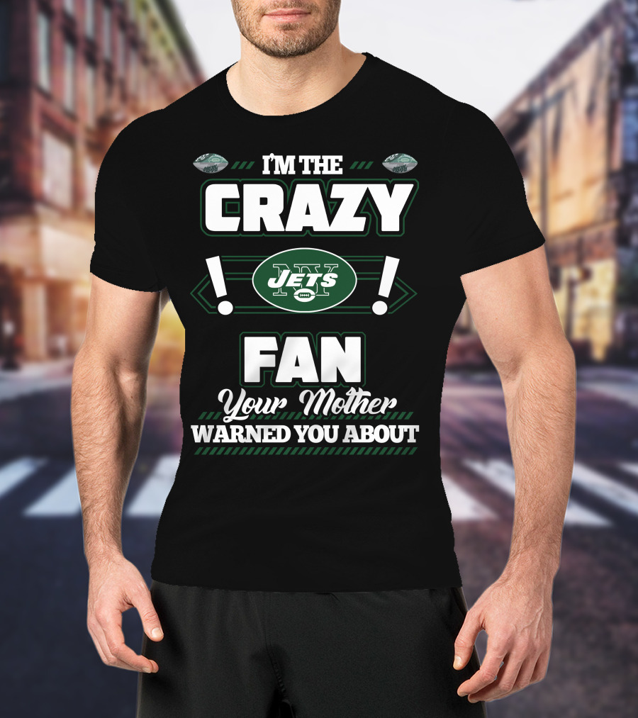 I'm The Crazy New York Jets Fan Your Mother Warned You About T-Shirt
