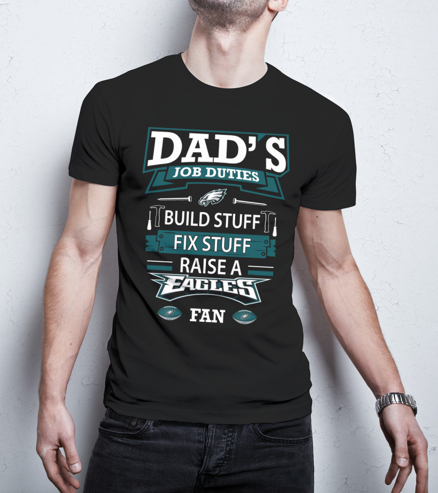 Dad's Job Duties Build Stuff Fix Stuff Raise A Eagles Fan T-Shirt