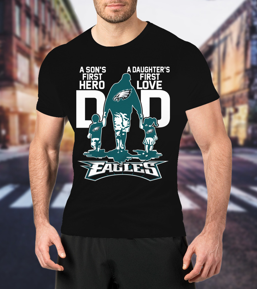 A Son's First Hero Dad A Daughter's First Love Philadelphia Eagles T-Shirt