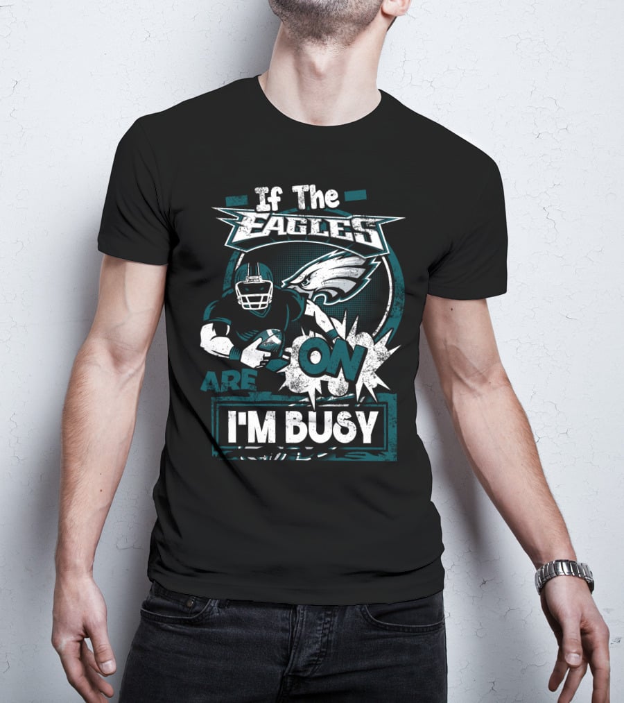 If The Eagles Are On I'm Busy T-Shirt