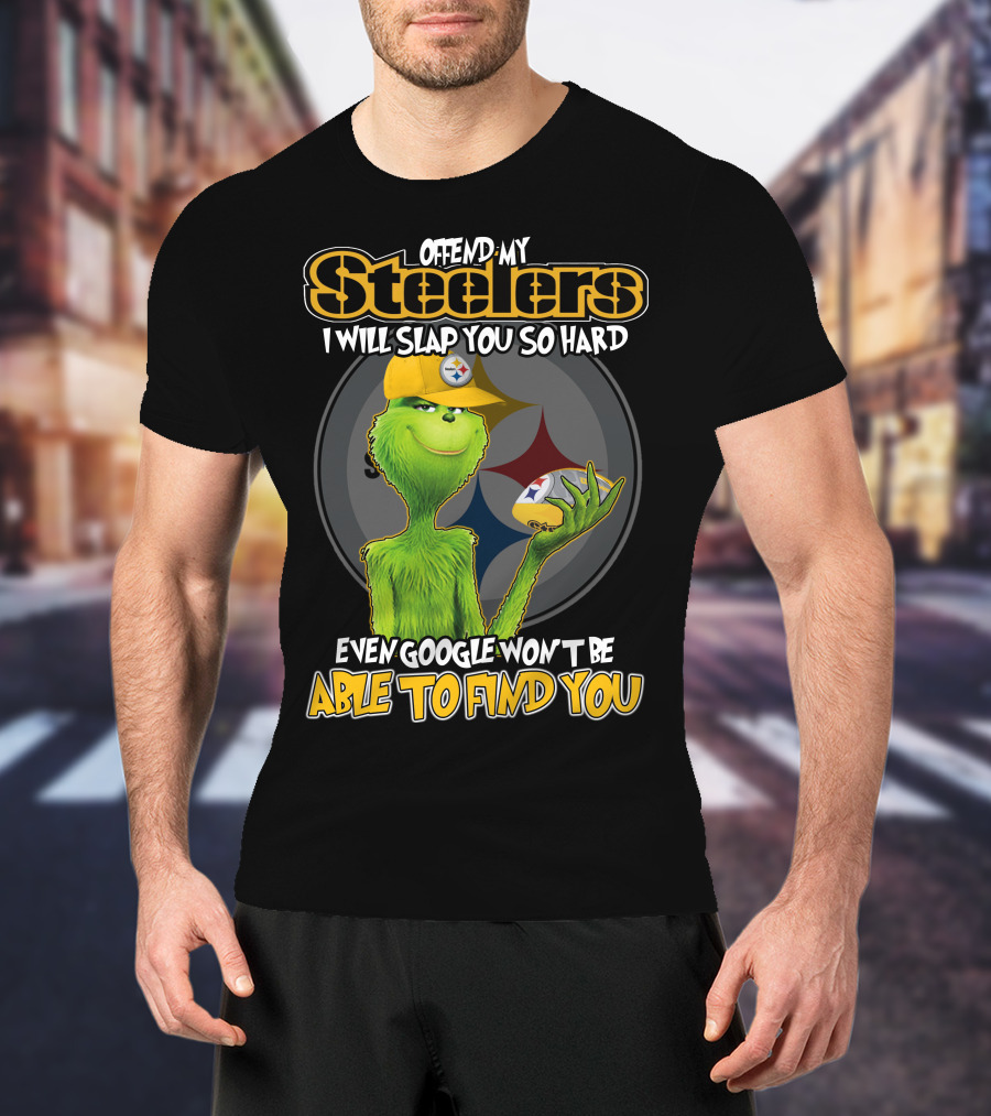 Offend My Steelers Grinch V2 I Will Slap You So Hard Even Google Won't Be Able To Find You T-Shirt