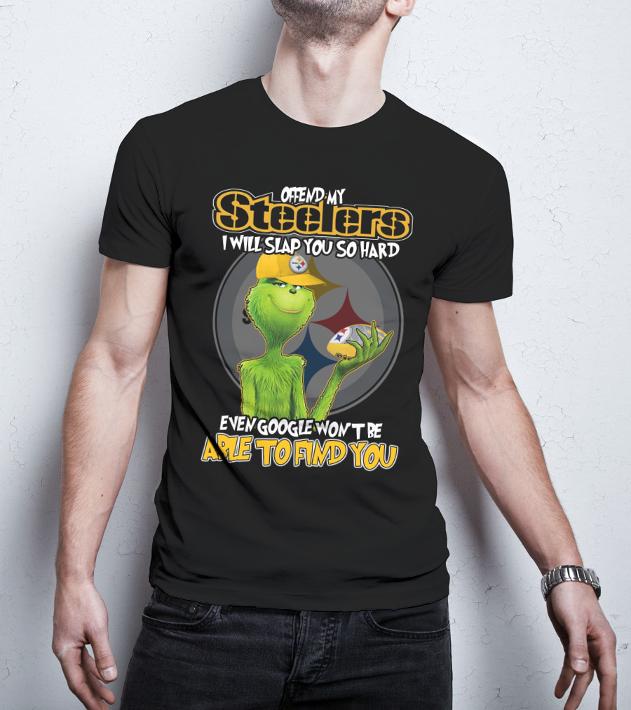 Offend My Steelers Grinch V2 I Will Slap You So Hard Even Google Won't Be Able To Find You T-Shirt