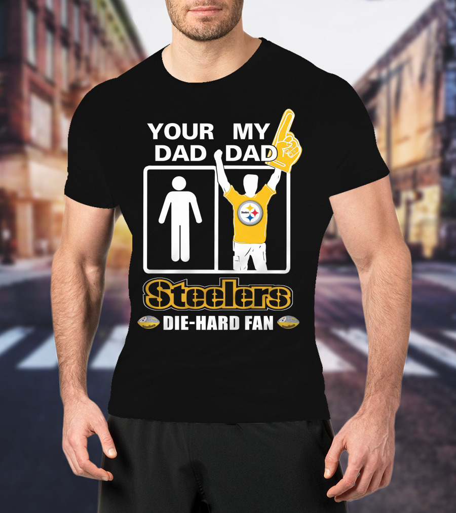 Your Dad My Dad Steelers Die-Hard Fan T-Shirt