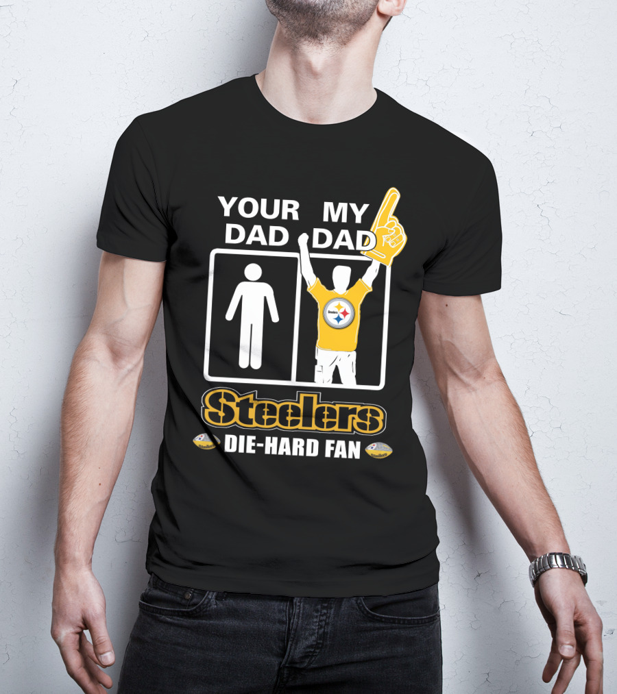 Your Dad My Dad Steelers Die-Hard Fan T-Shirt