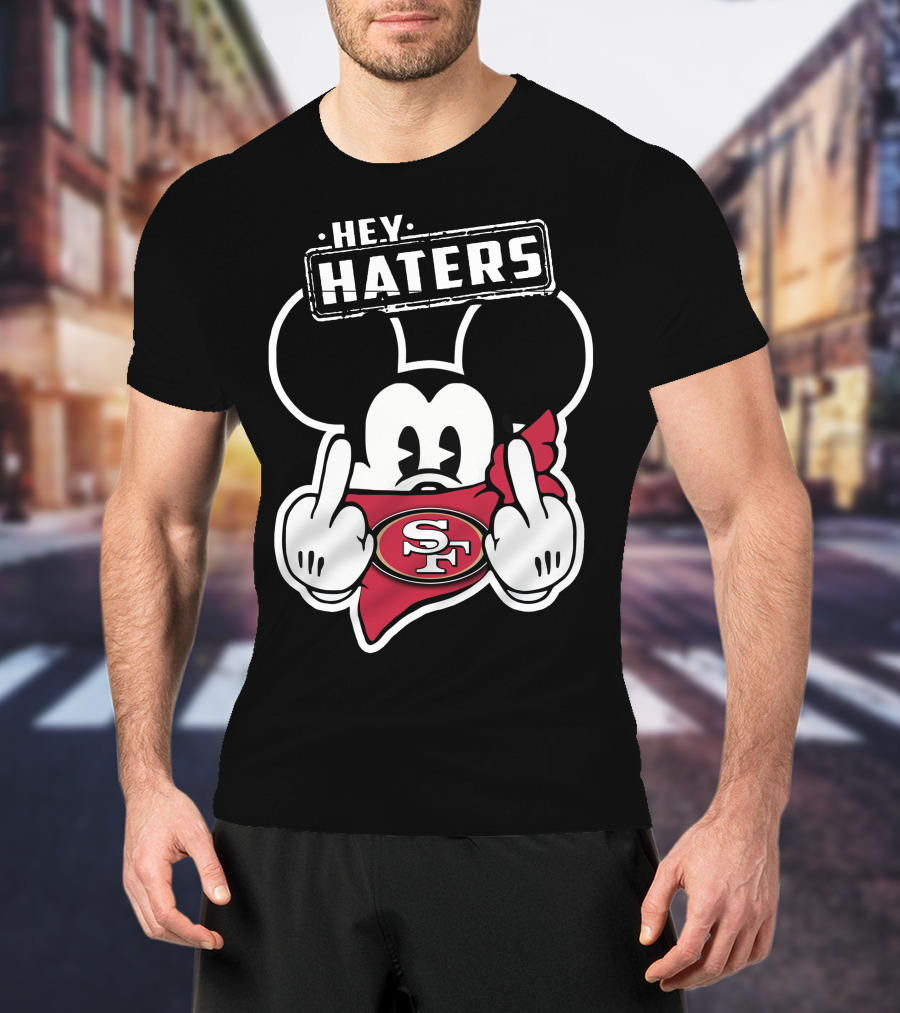 Hey Haters Mickey Mouse San Francisco 49ers T-Shirt