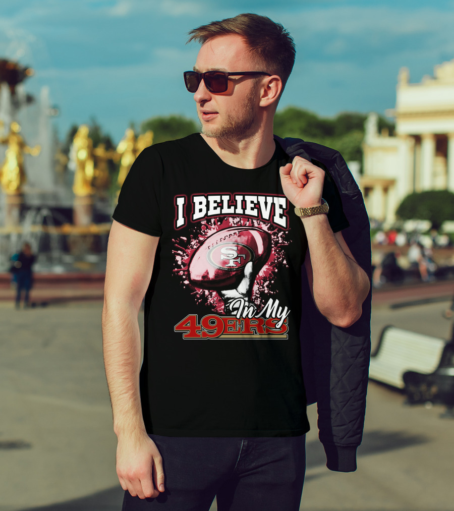 I Believe In My San Francisco 49ers Football T-Shirt
