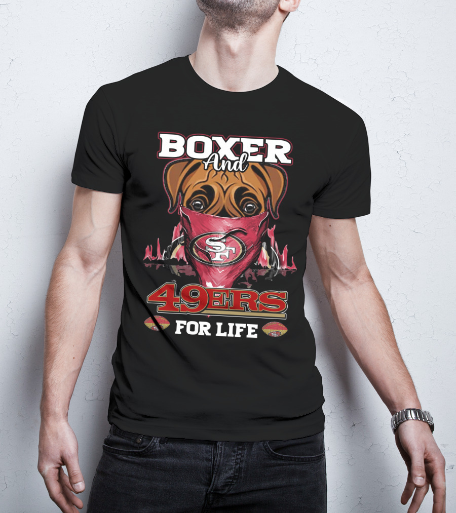 Boxer And 49ers For Life San Francisco Football Fan Loyalty T-Shirt