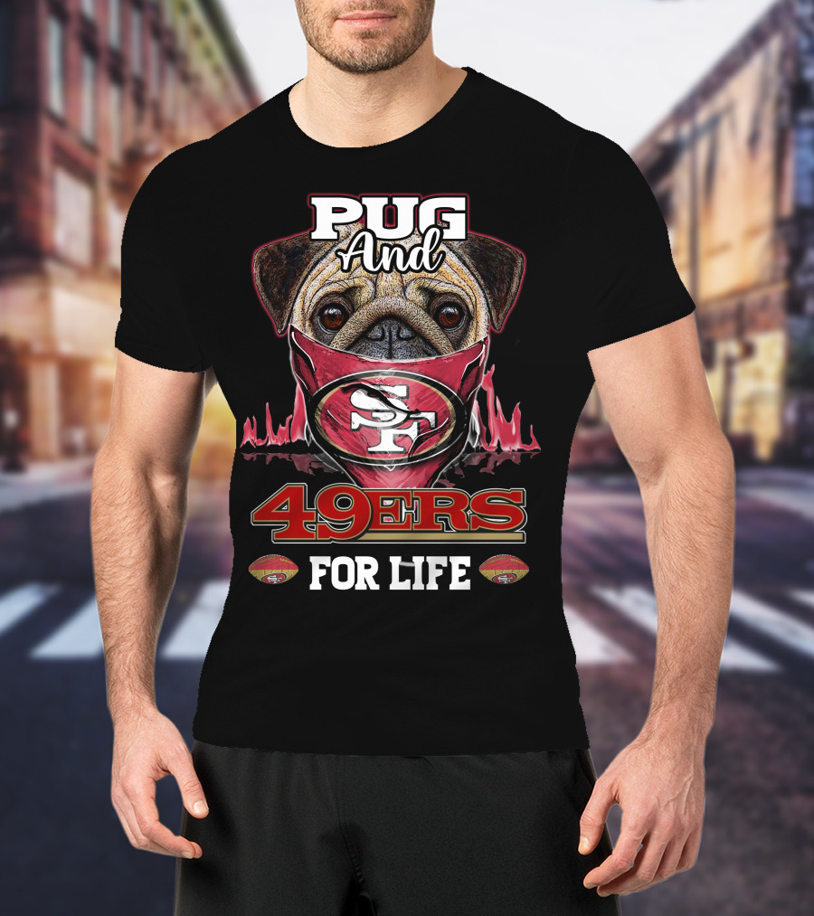 Pug And 49ers For Life San Francisco 49ers T-Shirt