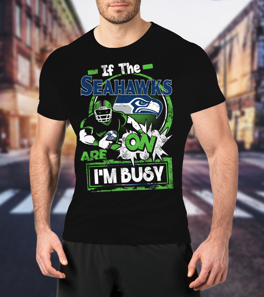 If The Seahawks Are On I'm Busy T-Shirt