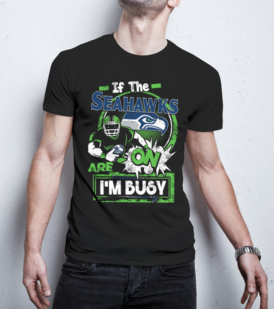 If The Seahawks Are On I'm Busy T-Shirt