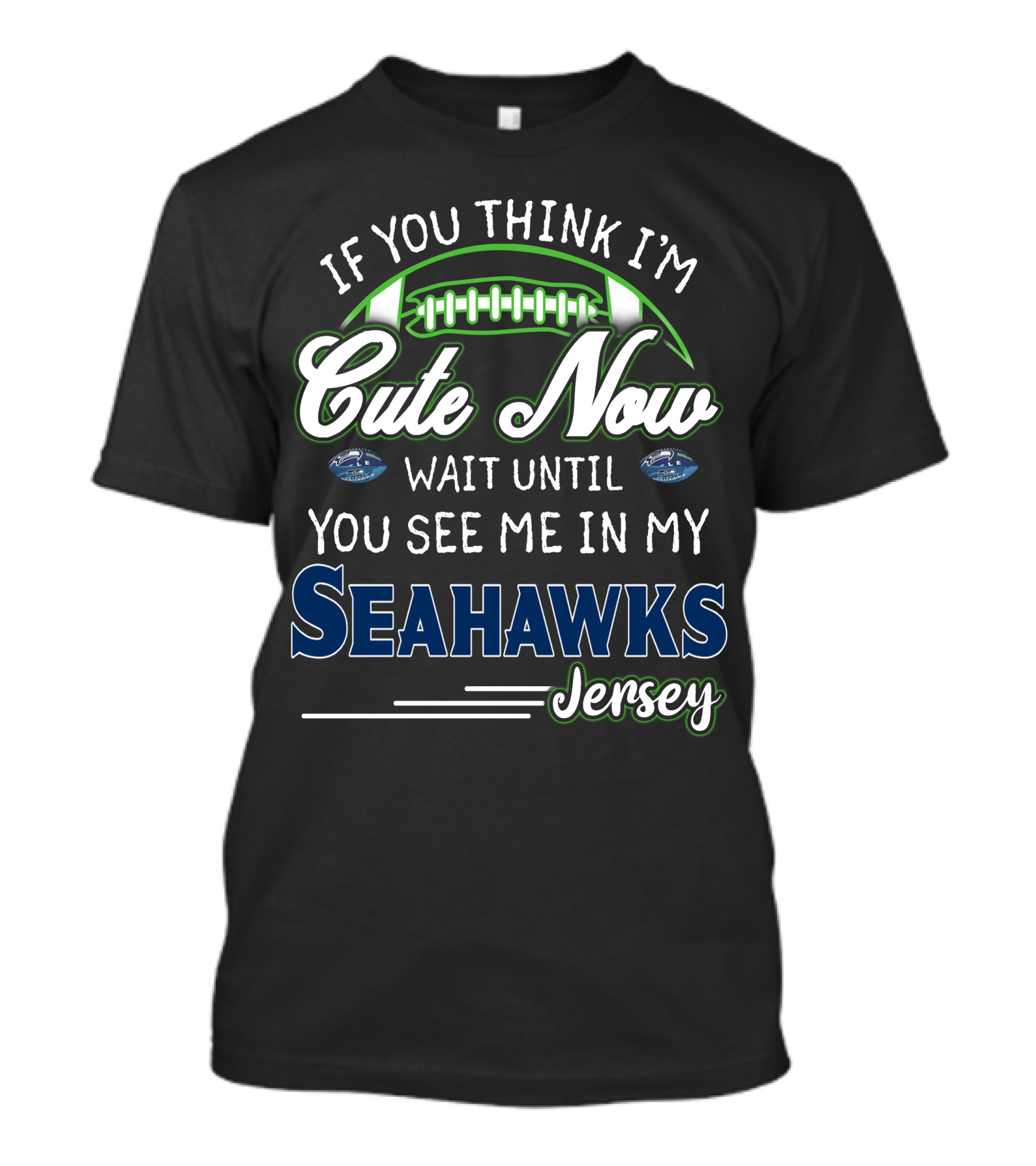 If You Think I'm Cute Now Wait Until You See Me In My Seahawks Jersey T-Shirt