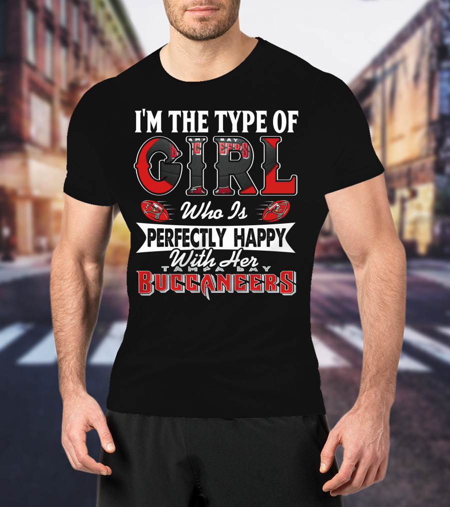 I'm The Type Of Girl Who Is Perfectly Happy With Her Tampa Bay Buccaneers T-Shirt