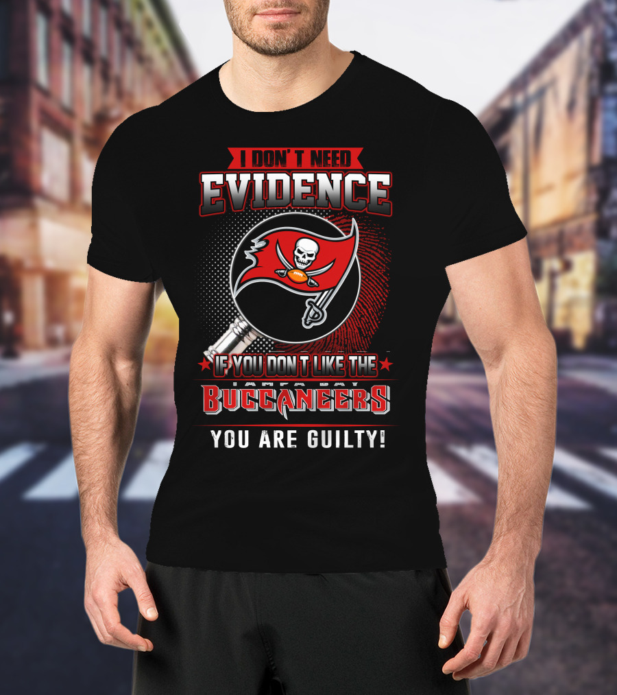 I Don't Need Evidence If You Don't Like The Tampa Bay Buccaneers You Are Guilty T-Shirt
