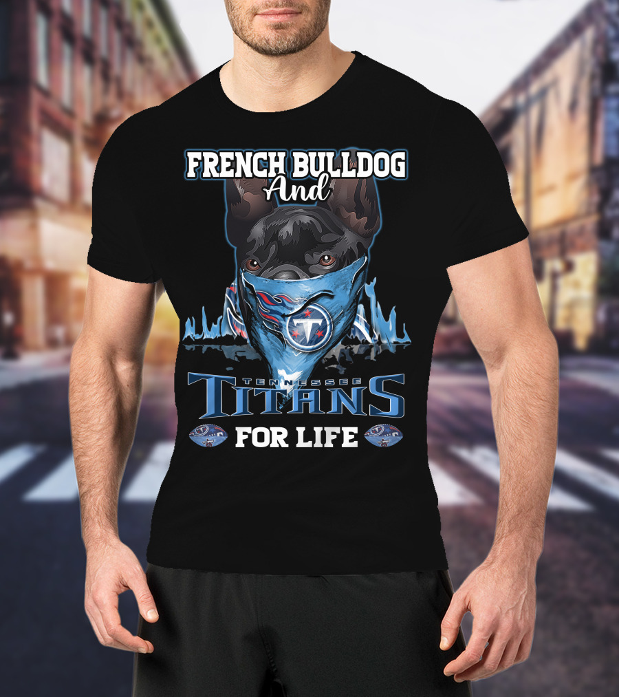 French Bulldog And Tennessee Titans For Life T-Shirt