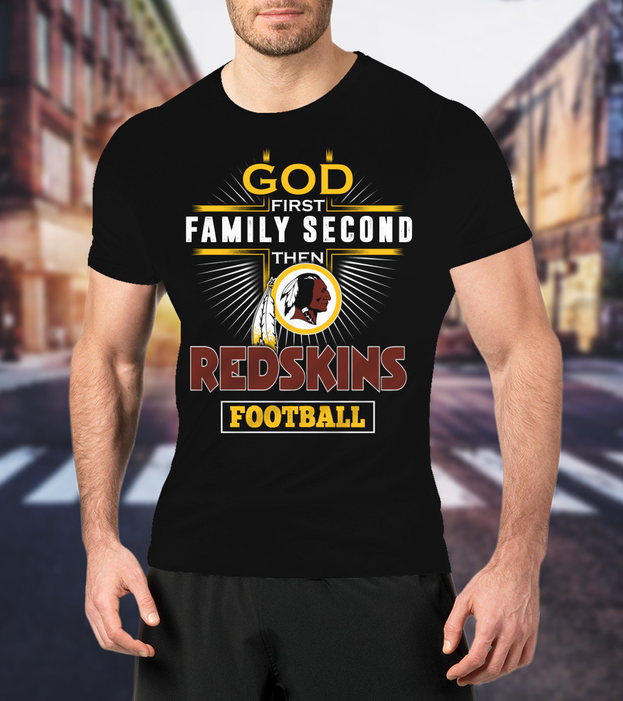 God First Family Second Then Redskins Football T-Shirt