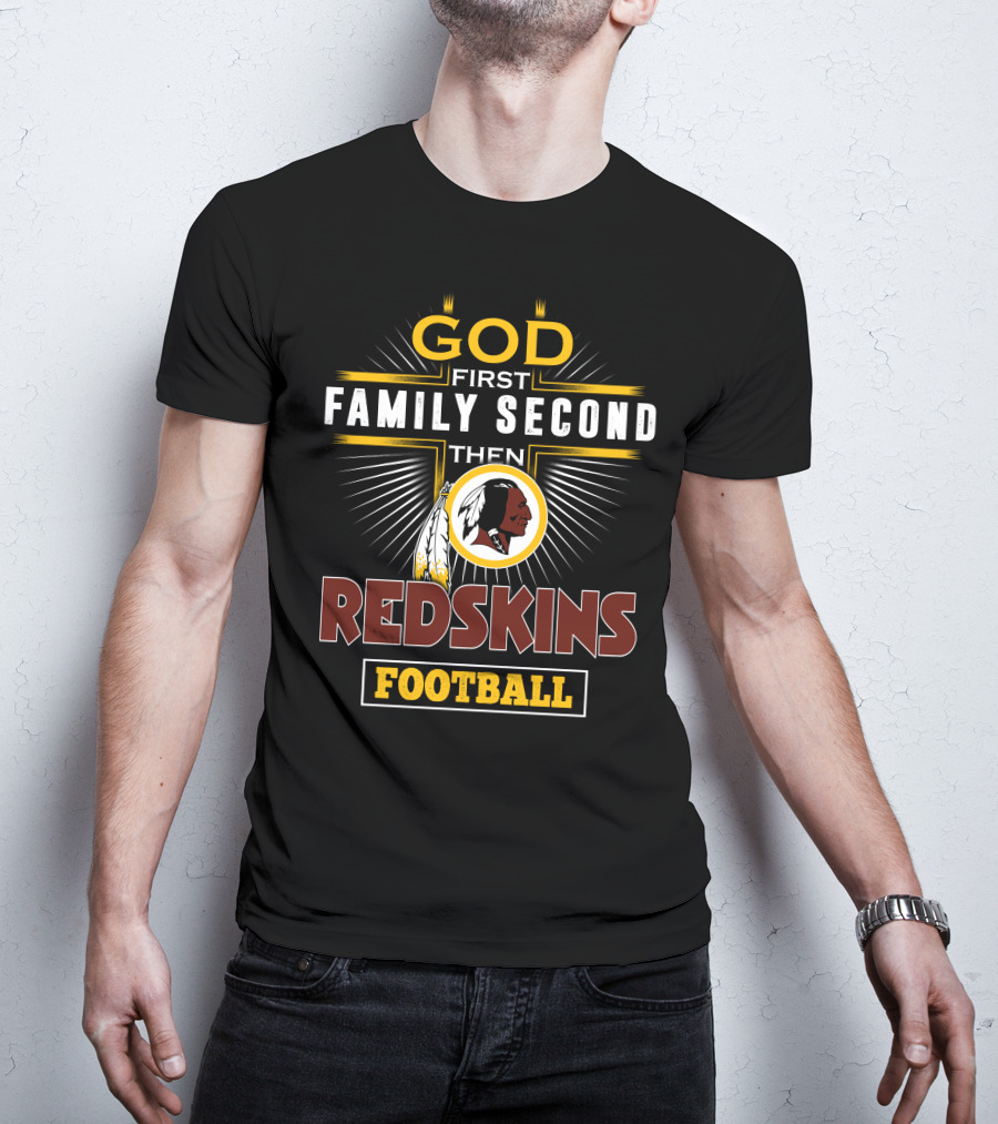 God First Family Second Then Redskins Football T-Shirt