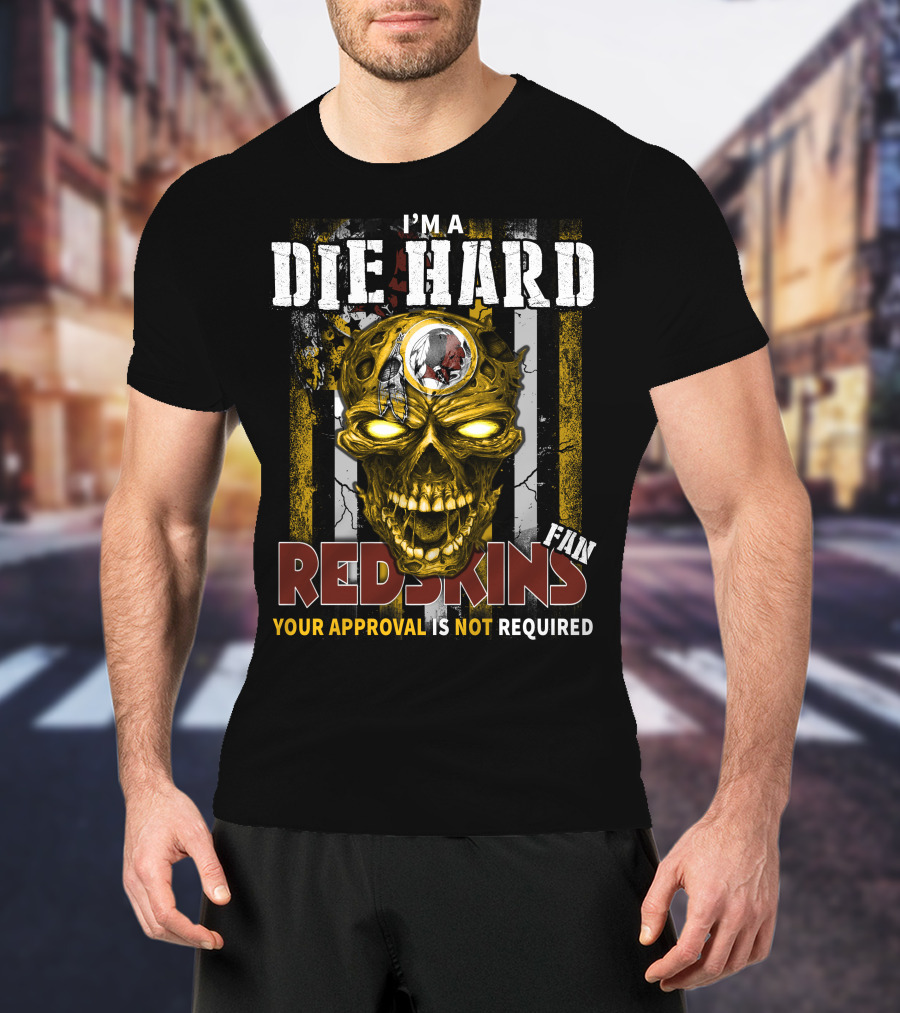 I'm A Die Hard Redskins Fan Your Approval Is Not Required T-Shirt