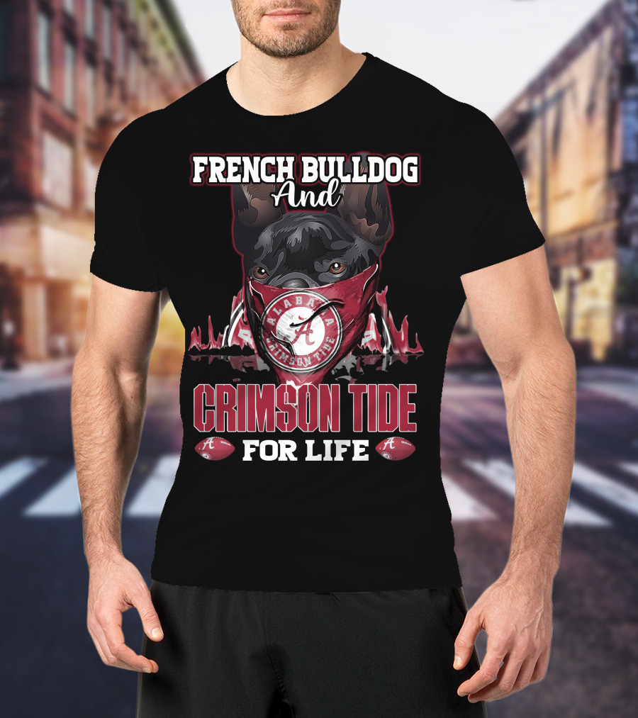 French Bulldog And Alabama Crimson Tide For Life T-Shirt