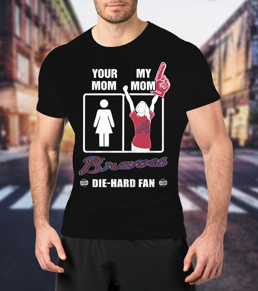 Your Mom My Mom Braves Die-Hard Fan T-Shirt