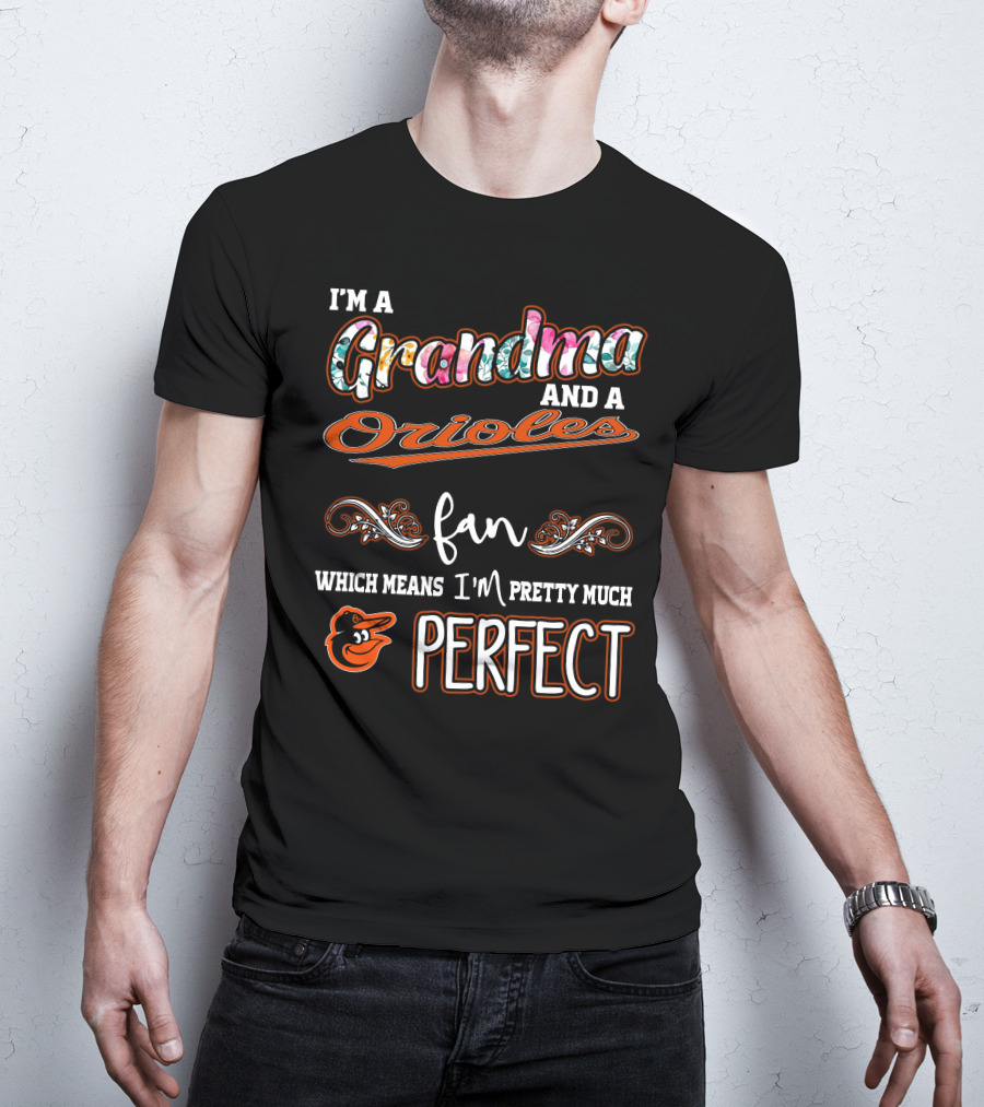 I'm A Grandma And A Orioles Fan Which Means I'm Pretty Much Perfect T-Shirt