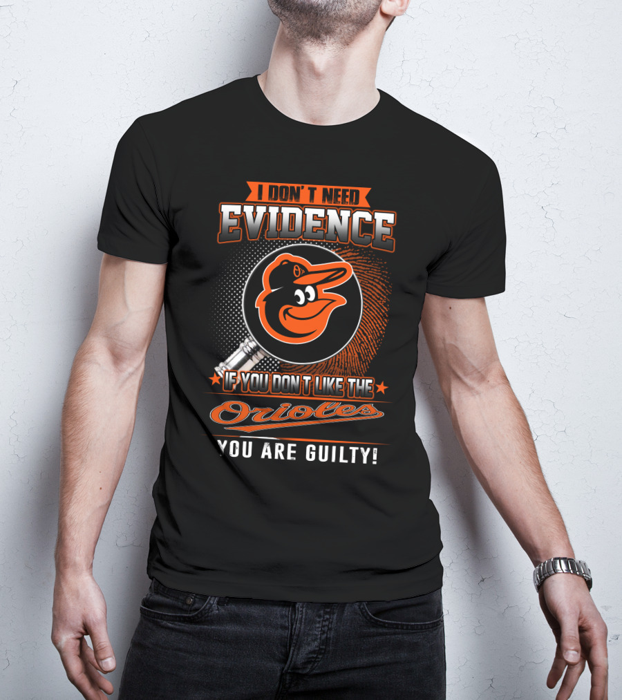 I Don't Need Evidence If You Don't Like The Orioles You Are Guilty T-Shirt