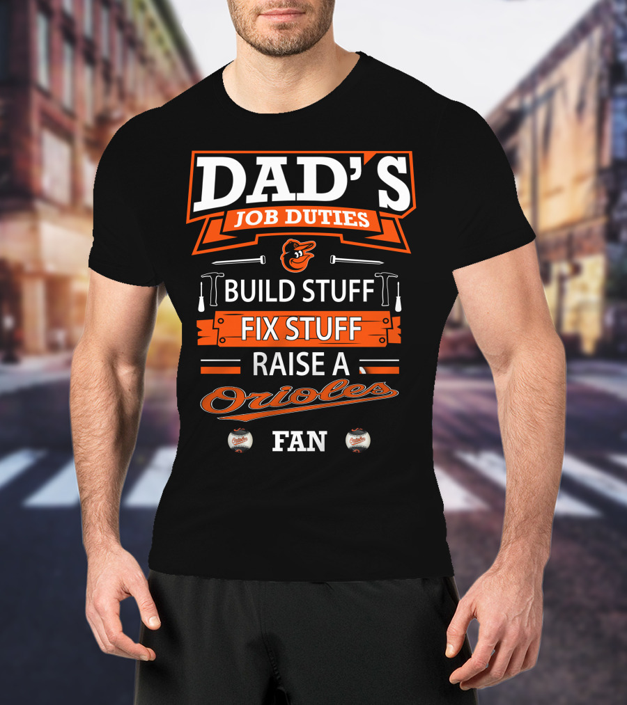 Dad's Job Duties Build Stuff Fix Stuff Raise A Baltimore Orioles Fan T-Shirt
