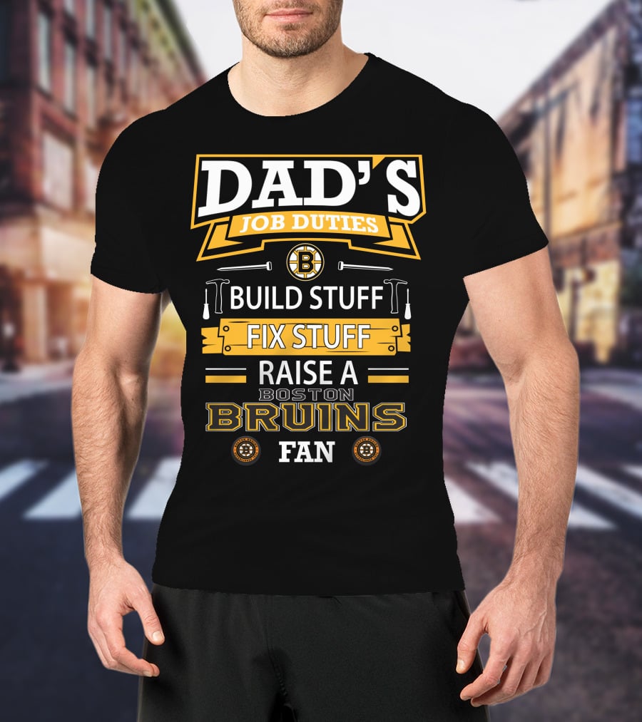 Dad's Job Duties Build Stuff Fix Stuff Raise A Boston Bruins Fan T-Shirt