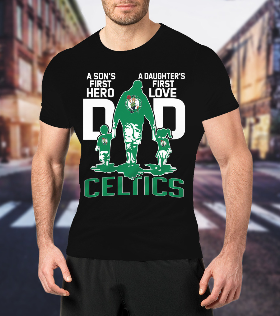 A Son's First Hero A Daughter's First Love Dad Celtics T-Shirt