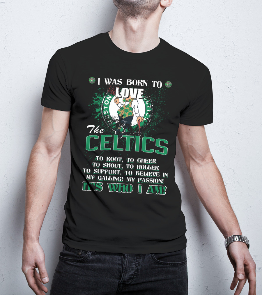 I Was Born To Love The Boston Celtics It's Who I Am T-Shirt