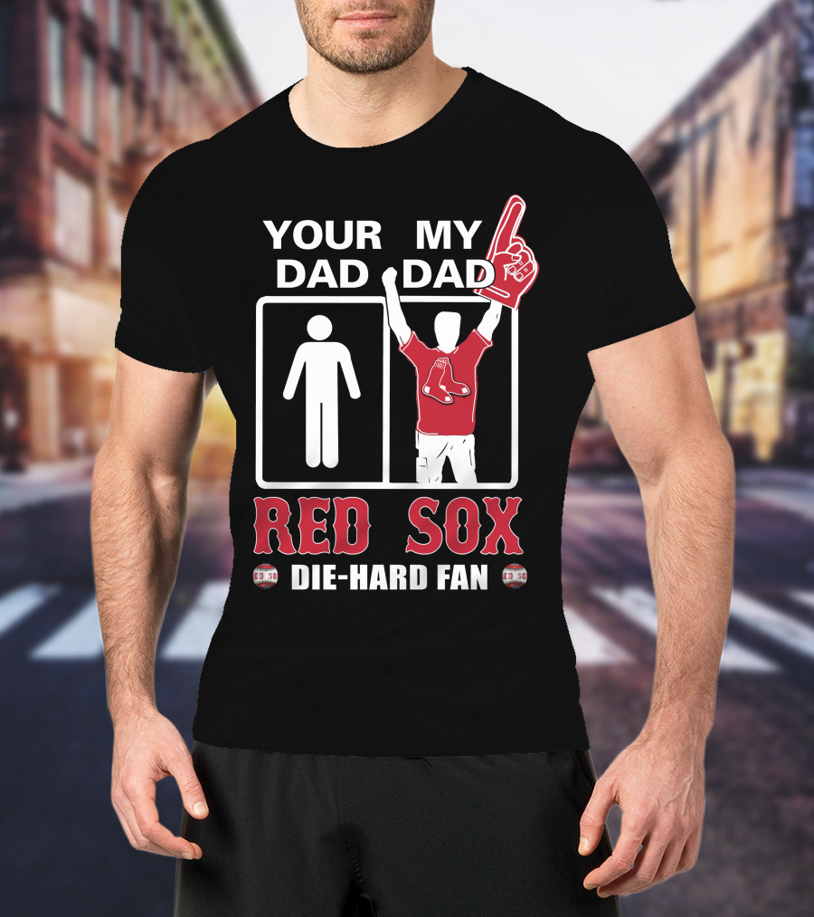 Your Dad My Dad Red Sox Die-Hard Fan T-Shirt