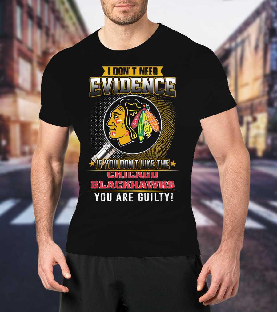 I Don't Need Evidence If You Don't Like The Chicago Blackhawks You Are Guilty T-Shirt