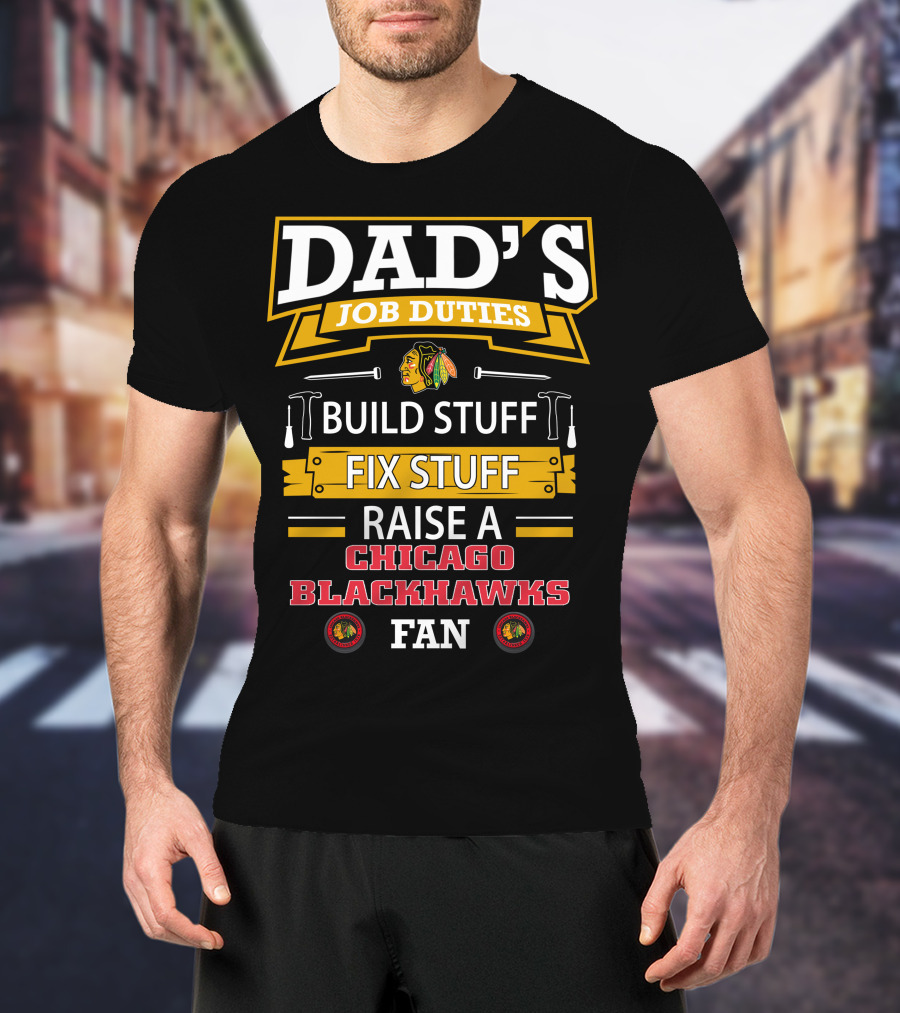 Dad's Job Duties Build Stuff Fix Stuff Raise A Chicago Blackhawks Fan T-Shirt