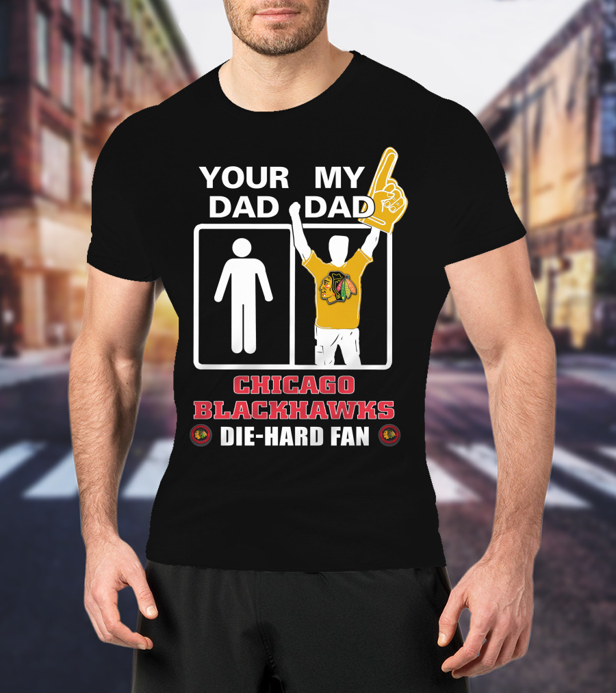 Your Dad My Dad Chicago Blackhawks Die-Hard Fan T-Shirt