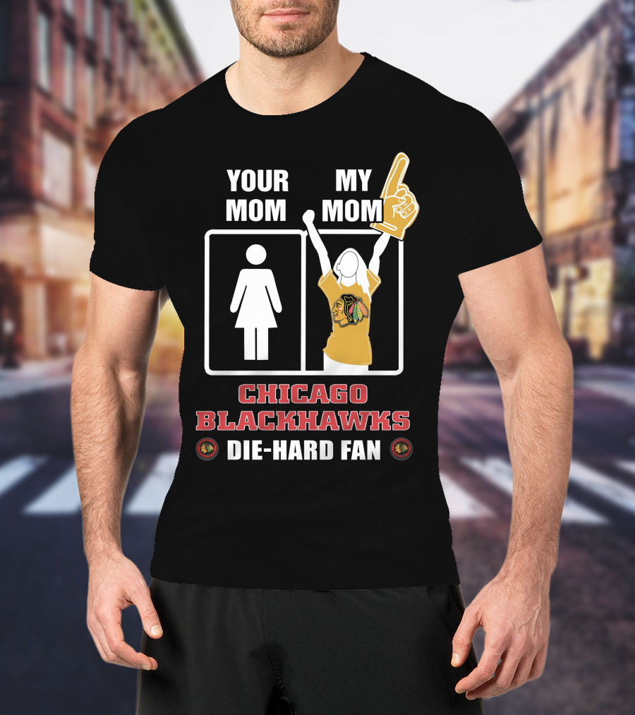 Your Mom My Mom Chicago Blackhawks Die-Hard Fan T-Shirt