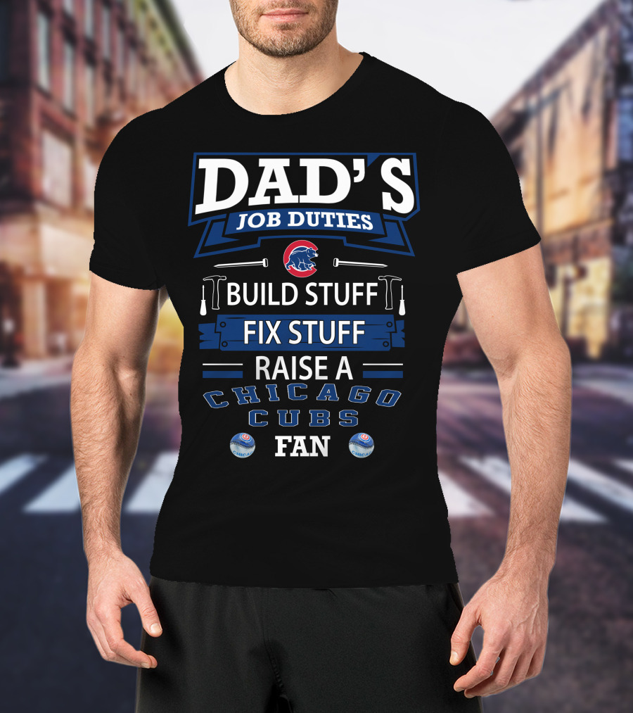 Dad's Job Duties Chicago Cubs Build Stuff Fix Stuff Raise A Fan T-Shirt