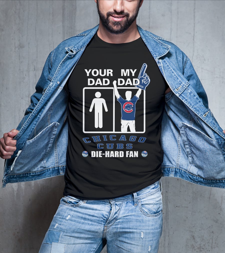 Your Dad My Dad Chicago Cubs Die-Hard Fan T-Shirt